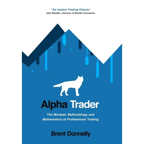 Alpha Trader: The Mindset, Methodology and Mathematics of Professional Trading