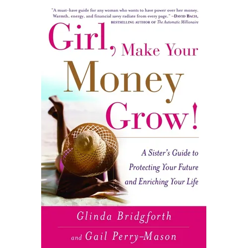 Girl, Make Your Money Grow!: A Sister's Guide to Protecting Your Future and Enriching Your Life
