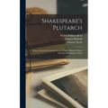 Shakespeare's Plutarch; Being a Selection From the Lives in North's Plutarch Which Illustrate Shakespeare's Plays