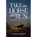 Take the Horse and Run: The Incredible True Story of a Horse Fleeing for His Life--And the Girl Who Would Stop at Nothing to Save Him