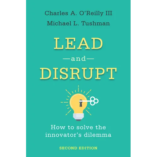 Lead and Disrupt: How to Solve the Innovator's Dilemma, Second Edition