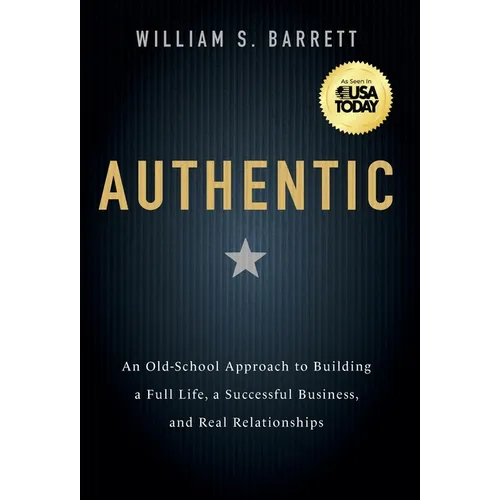 Authentic: An Old-School Approach to Building a Full Life, a Successful Business, and Real Relationships