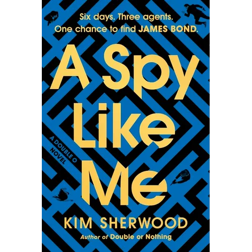 A Spy Like Me: Six Days. Three Agents. One Chance to Find James Bond.