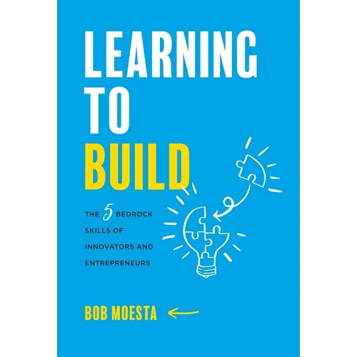 Learning to Build: The 5 Bedrock Skills of Innovators and Entrepreneurs