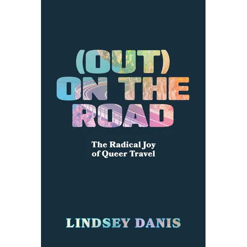 (Out) on the Road: The Radical Joy of Queer Travel