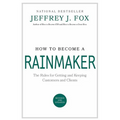 How to Become a Rainmaker: The Rules for Getting and Keeping Customers and Clients