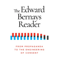 The Edward Bernays Reader: From Propaganda to the Engineering of Consent