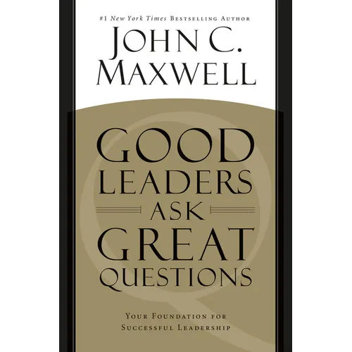 Good Leaders Ask Great Questions: Your Foundation for Successful Leadership