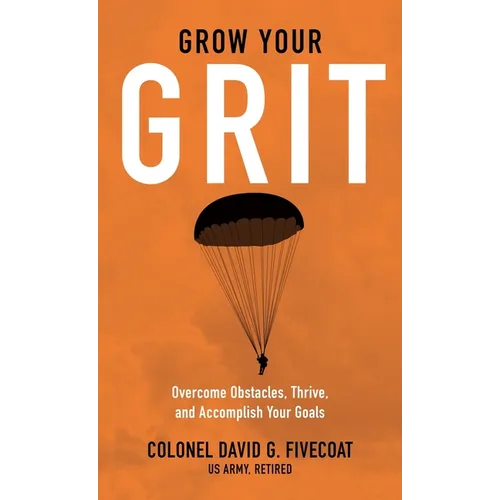 Grow Your Grit: Overcome Obstacles, Thrive, and Accomplish Your Goals