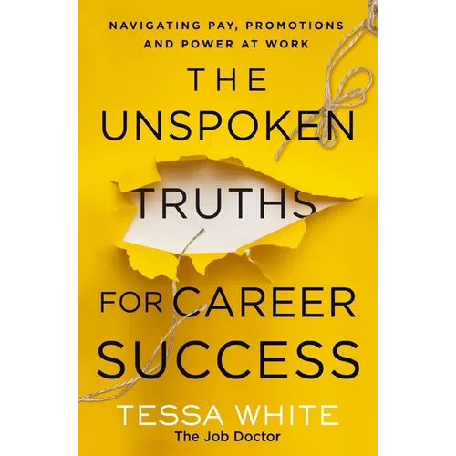 The Unspoken Truths for Career Success: Navigating Pay, Promotions, and Power at Work