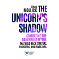 The Unicorn's Shadow: Combating the Dangerous Myths That Hold Back Startups, Founders, and Investors