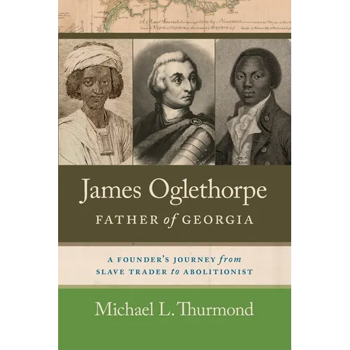 James Oglethorpe, Father of Georgia: A Founder's Journey from Slave Trader to Abolitionist