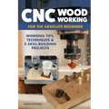 CNC Woodworking for the Absolute Beginner: Winning Tips, Techniques & 5 Skill-Building Projects