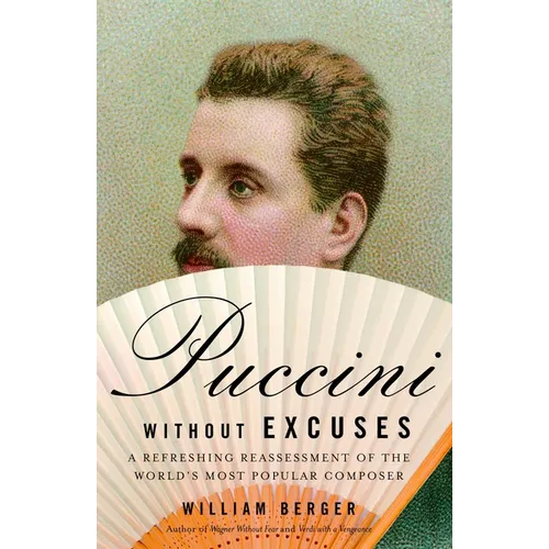 Puccini Without Excuses: A Refreshing Reassessment of the World's Most Popular Composer