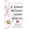 A World Without Heart Attacks: How We Can Beat Heart Disease - And What Comes Next