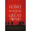A Hobbit, a Wardrobe, and a Great War: How J.R.R. Tolkien and C.S. Lewis Rediscovered Faith, Friendship, and Heroism in the Cataclysm of 1914-1918
