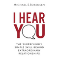 I Hear You: The Surprisingly Simple Skill Behind Extraordinary Relationships