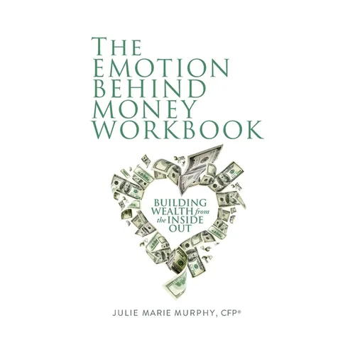 The Emotion Behind Money Workbook: Building Wealth from the Inside Out