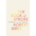 The Book of Stroke: Meditations on a Rearranged Life