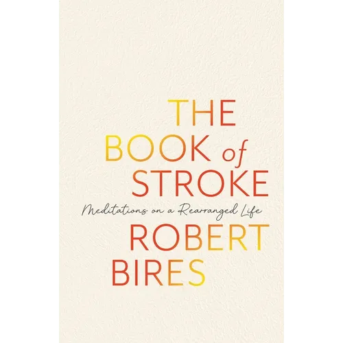 The Book of Stroke: Meditations on a Rearranged Life