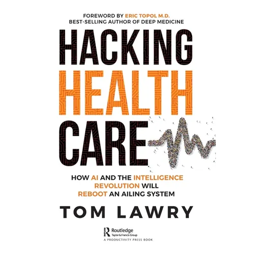 Hacking Healthcare: How AI and the Intelligence Revolution Will Reboot an Ailing System