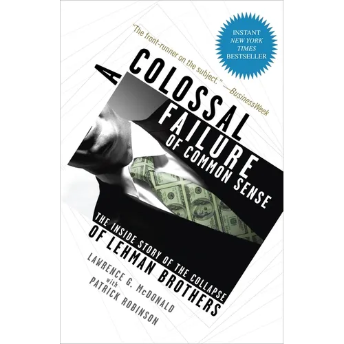 A Colossal Failure of Common Sense: The Inside Story of the Collapse of Lehman Brothers
