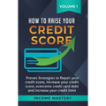 How to Raise Your Credit Score: Proven Strategies to Repair Your Credit Score, Increase Your Credit Score, Overcome Credit Card Debt and Increase Your