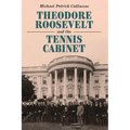 Theodore Roosevelt and the Tennis Cabinet
