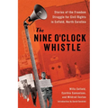 The Nine O'Clock Whistle: Stories of the Freedom Struggle for Civil Rights in Enfield, North Carolina