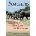 Poachers: Seeking a New Life in Tanzania, A Novel