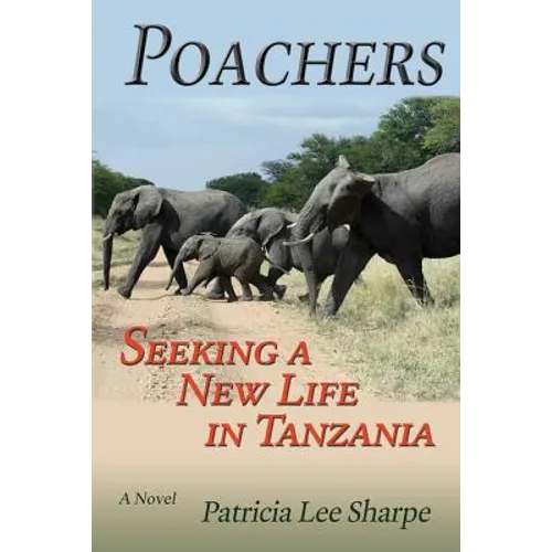 Poachers: Seeking a New Life in Tanzania, A Novel
