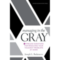Managing in the Gray: Five Timeless Questions for Resolving Your Toughest Problems at Work