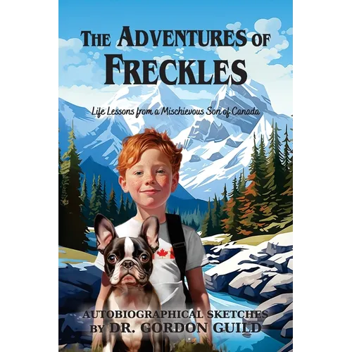The Adventures of Freckles: Life Lessons from a Mischievous Son of Canada