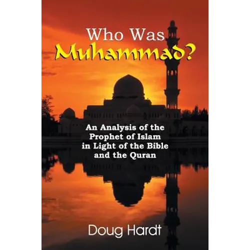 Who Was Muhammad? An Analysis of the Prophet of Islam in Light of the Bible and the Quran