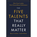 The Five Talents That Really Matter: How Great Leaders Drive Extraordinary Performance