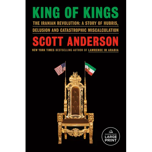 King of Kings: The Iranian Revolution: A Story of Hubris, Delusion and Catastrophic Miscalculation