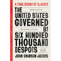 The United States Governed by Six Hundred Thousand Despots: A True Story of Slavery; A Rediscovered Narrative, with a Full Biography