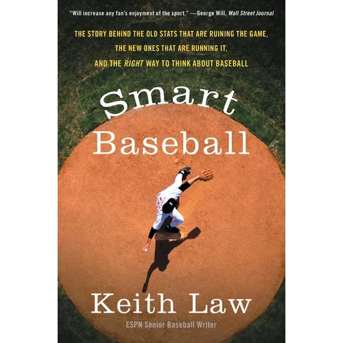 Smart Baseball: The Story Behind the Old STATS That Are Ruining the Game, the New Ones That Are Running It, and the Right Way to Think about Baseball
