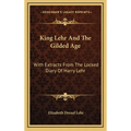King Lehr And The Gilded Age: With Extracts From The Locked Diary Of Harry Lehr