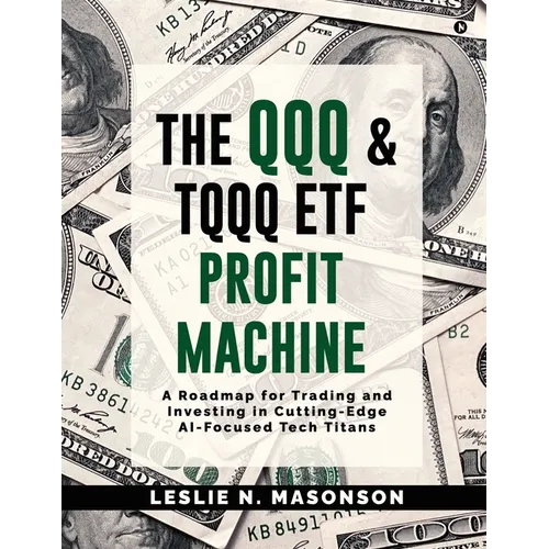 The QQQ and TQQQ ETF Profit Machine: A Roadmap for Trading and Investing in Cutting-Edge AI-Focused Tech Titans
