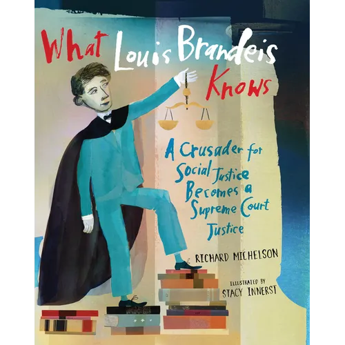 What Louis Brandeis Knows: A Crusader for Social Justice Becomes a Supreme Court Justice