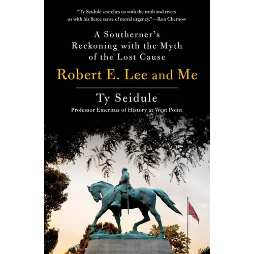 Robert E. Lee and Me: A Southerner's Reckoning with the Myth of the Lost Cause