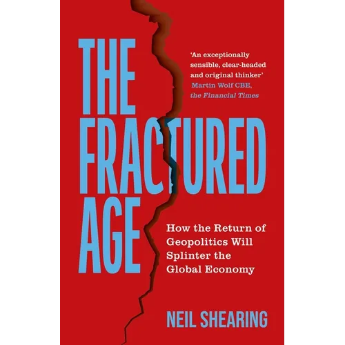 The Fractured Age: How the Return of Geopolitics Will Splinter the Global Economy