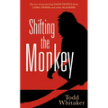 Shifting the Monkey: The Art of Protecting Good People from Liars, Criers, and Other Slackers (a Book on School Leadership and Teacher Performance)