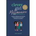 Clever Girl Millionaire: A Guide to Redefining What's Possible, Turning Ambitions Into Actions, and Dreams Into Millions