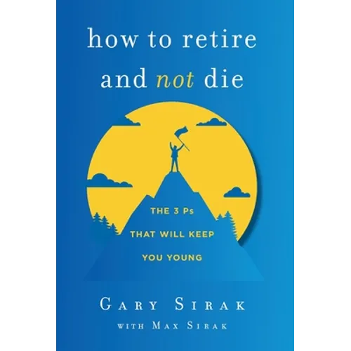 How to Retire and Not Die: The 3 Ps That Will Keep You Young