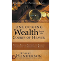 Unlocking Wealth from the Courts of Heaven: Securing Biblical Prosperity for Kingdom Advancement and Generational Blessing