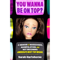 You Wanna Be on Top?: A Memoir of Makeovers, Manipulation, and Not Becoming America's Next Top Model