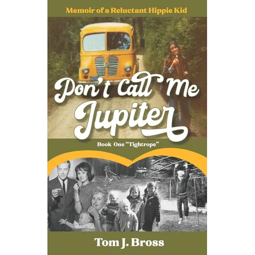 Don't Call Me Jupiter - Book One "Tightrope": Memoir of a Reluctant Hippie Kid