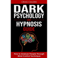 Dark Psychology and Hypnosis Guide